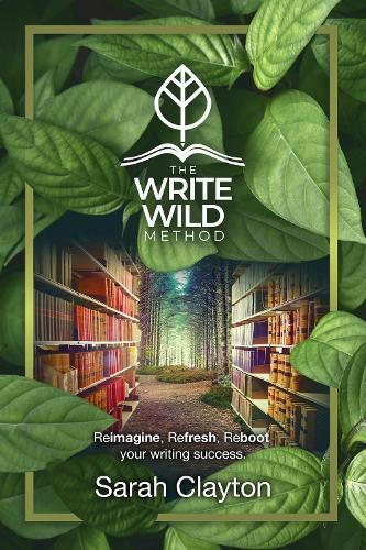 The Write Wild Method: Reimagine, Refresh, Reboot your writing success