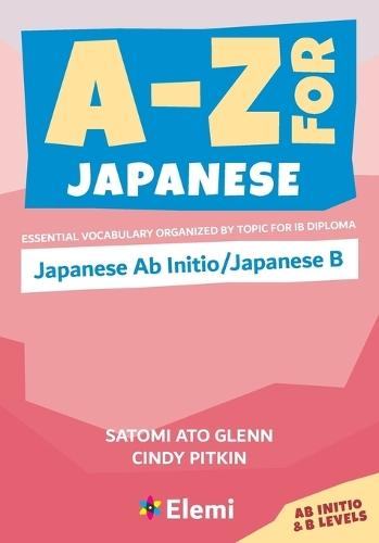A-Z for Japanese: Japanese Ab Initio/Japanese B: Essential vocabulary organized by topic for IB Diploma