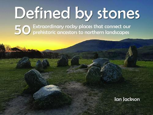 Defined by Stones - 50 Extraordinary Rocky Places That Connect our Prehistoric Ancestors to Northern Landscapes