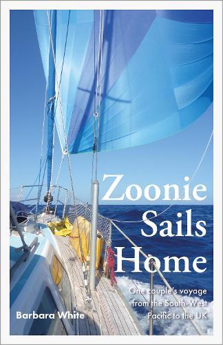 Zoonie Sails Home: One Couple’s Voyage from the South-West Pacific to the UK