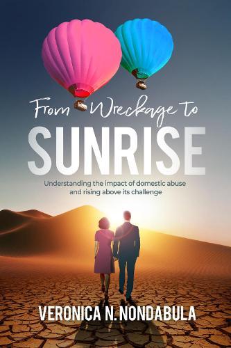 From Wreckage To Sunrise: Understanding the impact of domestic abuse/violence and rising above its challenge