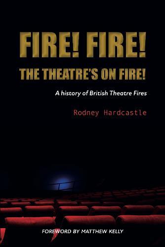 Fire! Fire! The Theatre’s on Fire: A History of British Theatre Fires