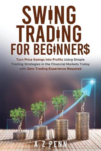 Swing Trading for Beginners: Turn Price Swings into Profits Using Simple   Trading Strategies in the Financial Markets Today with Zero Trading Experience Required