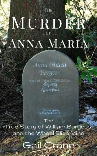 The Murder of Anna Maria: The True Story of William Burgess and the Wheal Eliza Mine