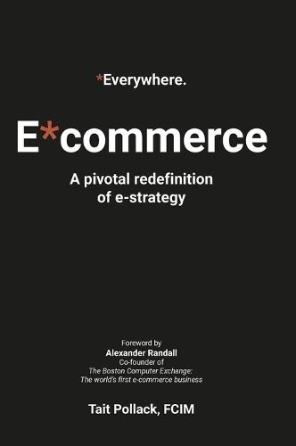 Everywhere Commerce (E*commerce) - Global Hardback Edition: A pivotal re-definition of e-strategy