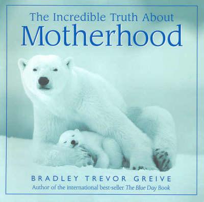 The Incredible Truth about Motherhood