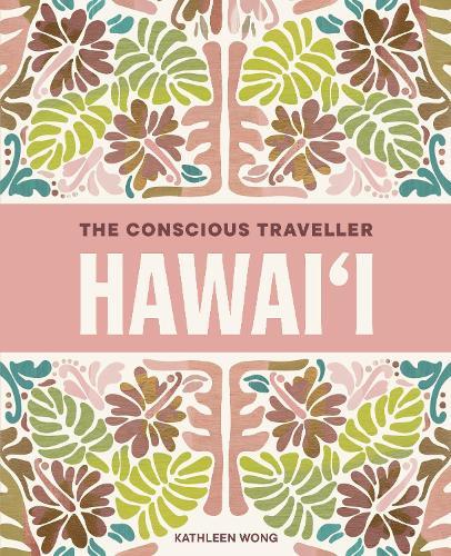 The Conscious Traveller Hawai'i: The Definitive Guide to Ethical Travel