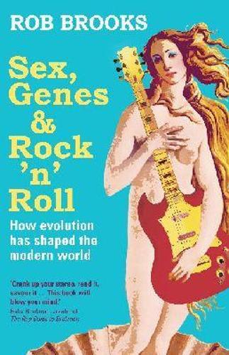 Sex, Genes and Rock 'N' Roll: How Evolution Has Shaped the Modern World