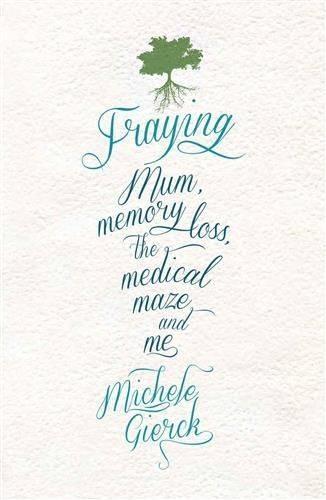 Fraying : Mum, Memory Loss, the Medical Maze, and Me