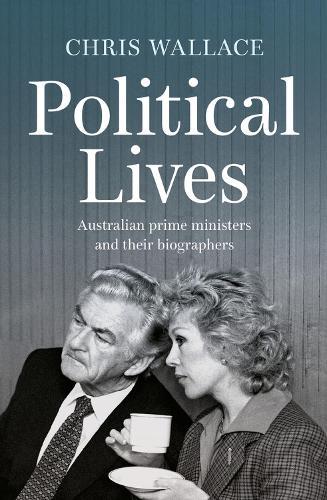 Political Lives: Australian Prime Ministers and Their Biographers