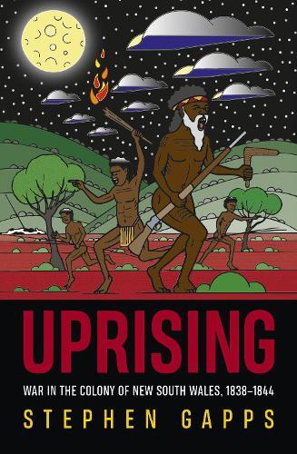 Uprising: War in the Colony of New South Wales, 1838 - 1844