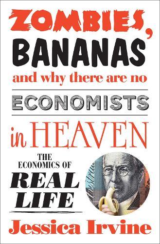 Zombies, Bananas and Why There Are No Economists in Heaven: The economics of real life