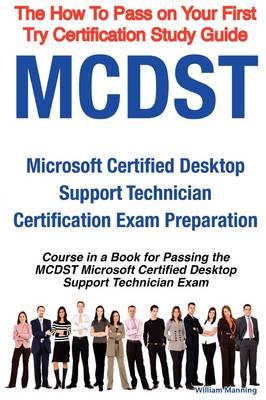 McDst Microsoft Certified Desktop Support Technician Certification Exam Preparation Course in a Book for Passing the McDst Microsoft Certified Desktop Support Technician Exam - The How to Pass on Your First Try Certification Study Guide