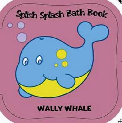 Splish Splash Bath Book: Wally Whale
