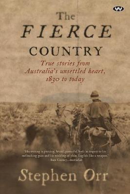 The Fierce Country: True Stories from Australia's Unsettled Heart, 1830 to Today