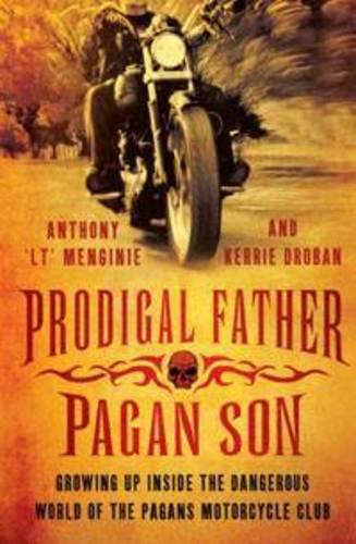 Prodigal Father, Pagan Son: Growing up inside the dangerous world of the Pagans Motorcycle Club