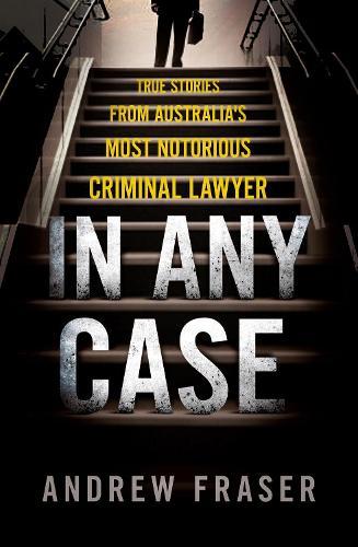 In Any Case: True stories from Australia's most notorious criminal lawyer