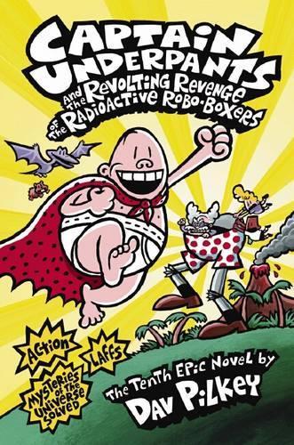 Captain Underpants and the Revolting Revenge of the Radioactive Robo-Boxers (Captain Underpants #10)