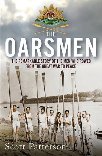 The Oarsmen: The Remarkable Story of the Men Who Rowed from the Great War to Peace