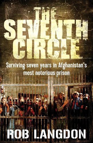 The Seventh Circle: Surviving Seven Years in Afghanistan's Most Notorious Prison