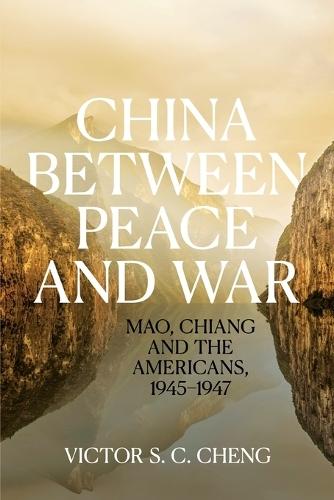 China between Peace and War: Mao, Chiang and the Americans, 1945–1947