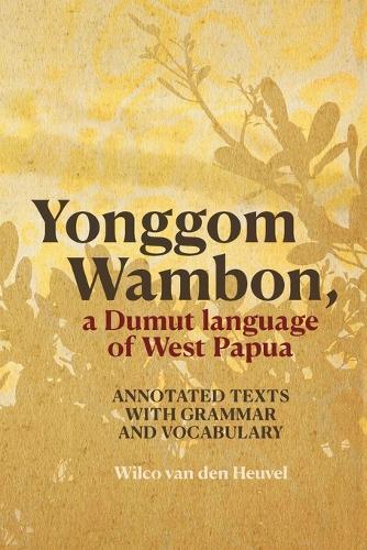 Yonggom Wambon, a Dumut language of West Papua: Annotated Texts with Grammar and Vocabulary