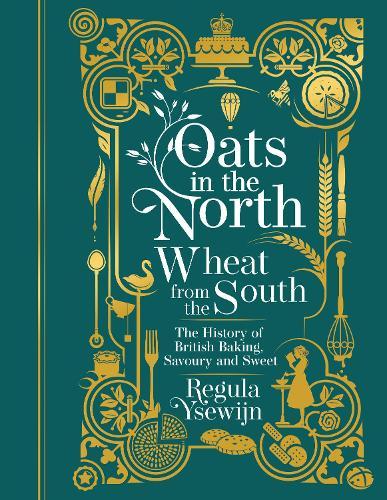 Oats in the North, Wheat from the South: The History of British Baking: Savoury and Sweet
