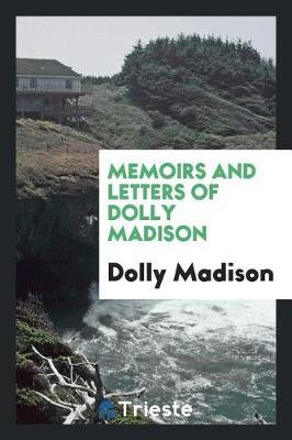 Memoirs and Letters of Dolly Madison