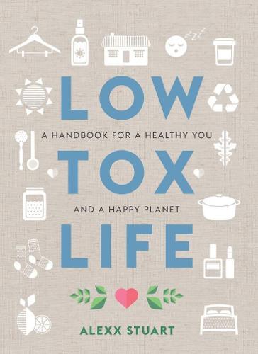 Low Tox Life: A handbook for a healthy you and a happy planet