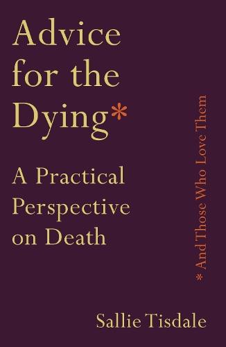 Advice for the Dying (and Those Who Love Them): A Practical Perspective on Death
