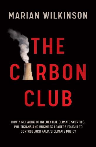 The Carbon Club: How a network of influential climate sceptics, politicians and business leaders fought to control Australia's climate policy