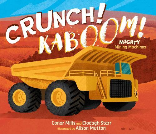 Crunch! Kaboom!: Mighty Mining Machines