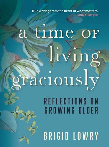 A Time of Living Graciously: Reflections on Growing Older