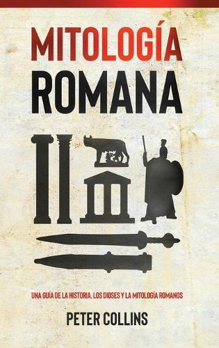 Mitología Romana: Una guía de la historia, los dioses y la mitología romanos