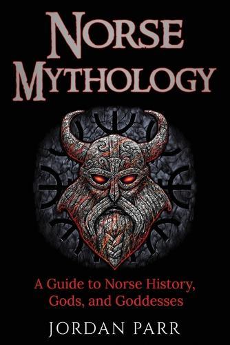 Norse Mythology: A Guide to Norse History, Gods, and Goddesses
