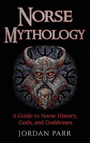 Norse Mythology: A Guide to Norse History, Gods, and Goddesses