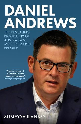 Daniel Andrews: The revealing biography of Australia's most powerful premier