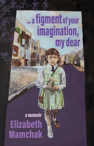 A figment of your imagination, my dear: A memoir