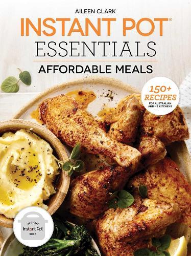 Instant Pot Essentials: Affordable Meals: 150+ recipes for Australian and NZ kitchens