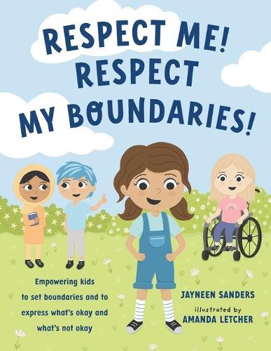 Respect Me! Respect My Boundaries!: Empowering kids to set boundaries and to express what's okay and what's not okay