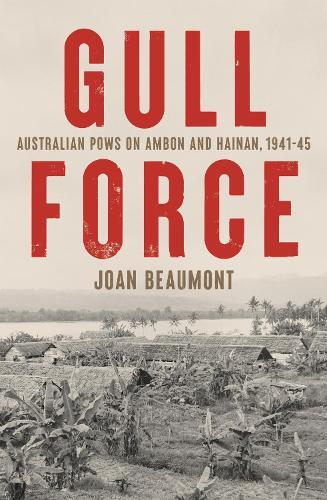 Gull Force: Australian POWs on Ambon and Hainan, 1941–45