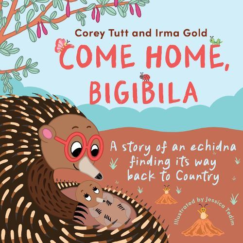 Come Home, Bigibila: A story of an echidna finding its way back to Country