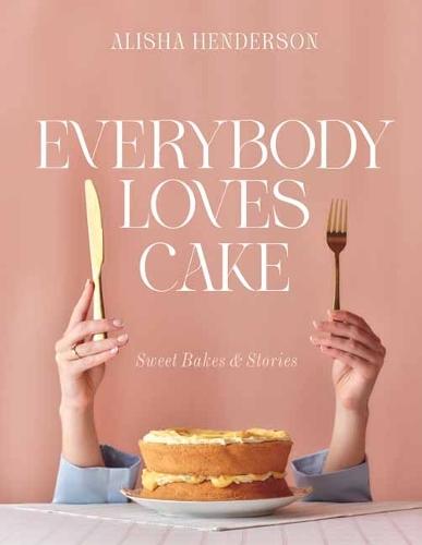 Everybody Loves Cake: Sweet Bakes & Stories