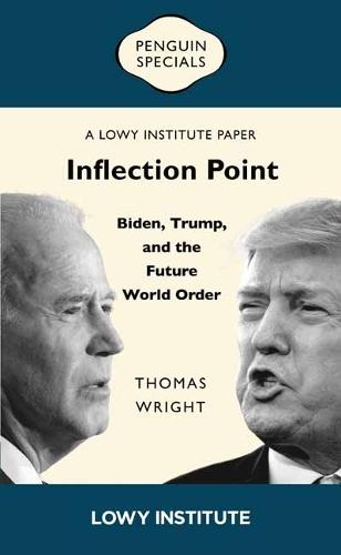 Inflection Point: Biden, Trump, and the Future World Order: A Lowy Institute Paper: Penguin Special