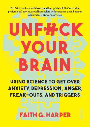 Unfuck Your Brain: using science to get over anxiety, depression, anger, freak-outs, and triggers