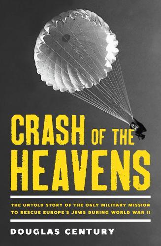 Crash of the Heavens: the remarkable story of Hannah Senesh and the only military mission to rescue Europe's Jews during World War II