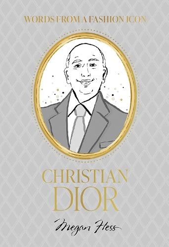 Words from a Fashion Icon: Christian Dior: Inspirational Quotes by Fashion Designer Christian Dior, Illustrated by Megan Hess