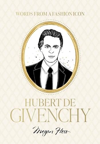 Words from a Fashion Icon: Hubert de Givenchy: Inspirational Quotes by French Fashion Designer Hubert de Givenchy, Illustrated by Megan Hess