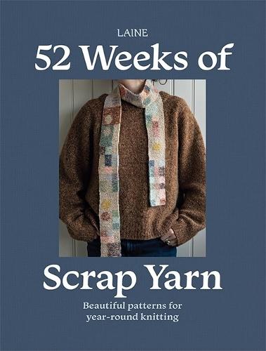 52 Weeks of Scrap Yarn: Beautiful Patterns for Year-Round Knitting