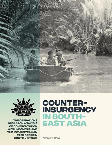 Counterinsurgency in South-East Asia: The Operations Research Analysis of Confrontation with Indonesia and the 1st Australian Task Force in South Vietnam